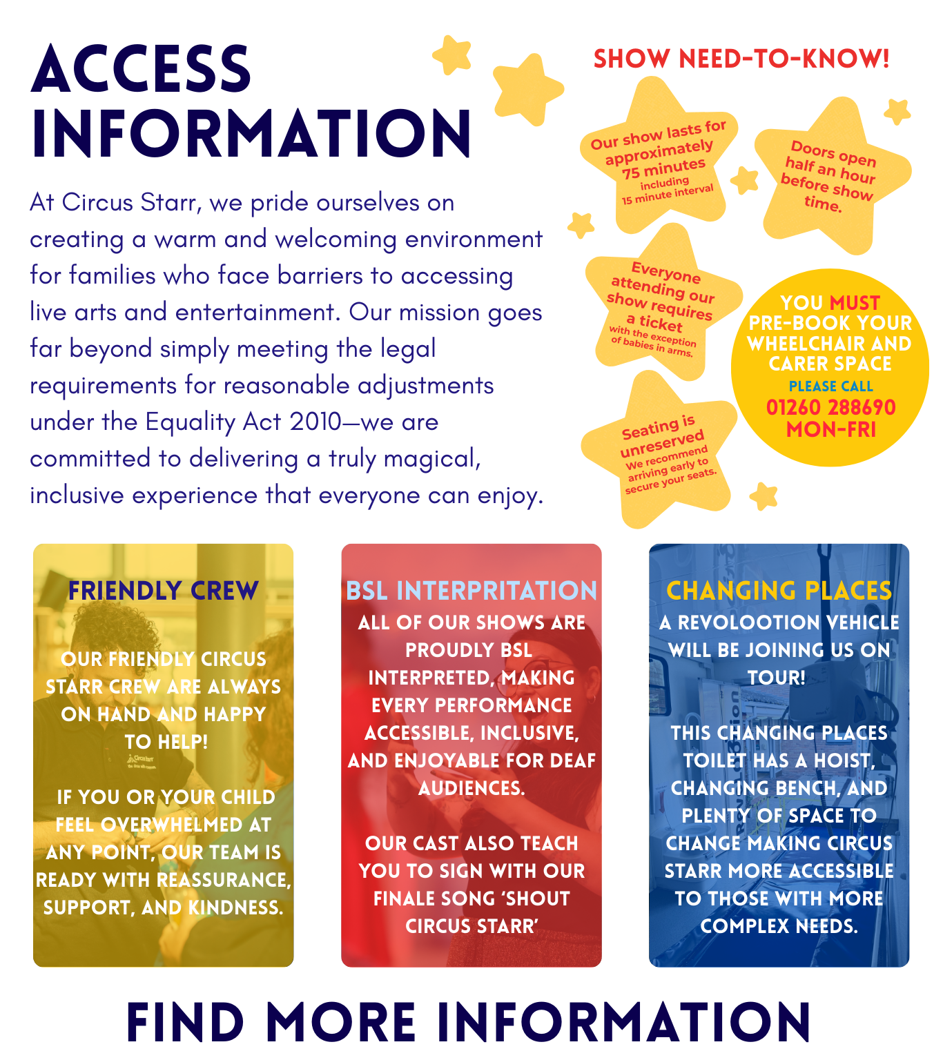 At Circus Starr, we pride ourselves on creating a warm and welcoming environment for families who face barriers to accessing live arts and entertainment. Our mission goes far beyond simply meeting the legal requirements for reasonable adjustments under the Equality Act 2010—we are committed to delivering a truly magical, inclusive experience that everyone can enjoy.  Friendly Crew Our friendly Circus Starr crew are always on hand and happy  to help!  If you or your child feel overwhelmed at any point, our team is ready with reassurance, support, and kindness.  BSL Interpritation All of our shows are proudly BSL  interpreted, making every performance accessible, inclusive, and enjoyable for Deaf audiences. Our cast also teach you to sign with our finale song ‘Shout Circus Starr’  Changing places A RevoLOOtion vehicle will be joining us on tour!  This Changing Places toilet has a hoist, changing bench, and plenty of space to change making Circus Starr more accessible to those with more complex needs.